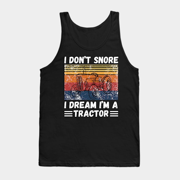 I don’t snore, I dream I’m a tractor Funny Tank Top by JustBeSatisfied